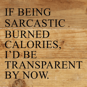 If being sarcastic burned calories, I'd...  Wall Sign (Color: NR - Natural Reclaimed with Black Print, size: 6x6)