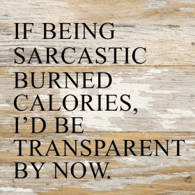 If being sarcastic burned calories, I'd...  Wall Sign (Color: WR - White Reclaimed with Black Print, size: 6x6)