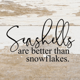 Seashells are better than snowflakes... Wall Sign (Color: WR - White Reclaimed with Black Print, size: 6x6)