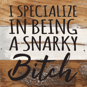 I specialize in being a snarky bitch... Wall Sign (Color: BW - Blue Whisper with Black Print, size: 6x6)