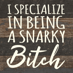 I specialize in being a snarky bitch... Wall Sign (Color: ES - Espresso Brown with Cream Print, size: 6x6)