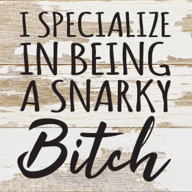 I specialize in being a snarky bitch... Wall Sign (Color: WR - White Reclaimed with Black Print, size: 6x6)
