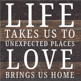 Life Takes Us To Unexpected Places Love... Wood Sign (Color: ES - Espresso Brown with Cream Print, size: 6x6)