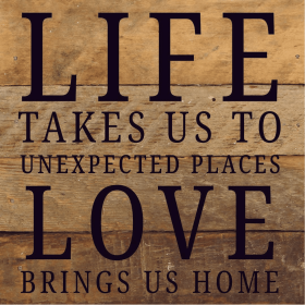 Life Takes Us To Unexpected Places Love... Wood Sign (Color: NR - Natural Reclaimed with Black Print, size: 6x6)