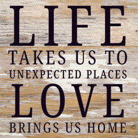 Life Takes Us To Unexpected Places Love... Wood Sign (Color: WR - White Reclaimed with Black Print, size: 6x6)