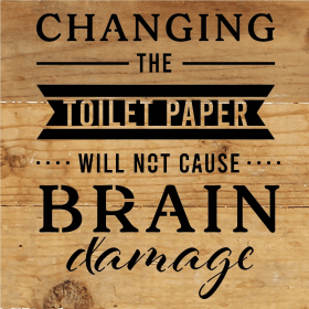 Changing the toilet paper will not cause... Wood Sign (Color: NR - Natural Reclaimed with Black Print, size: 6x6)