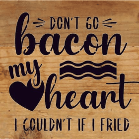 Don't go bacon my heart. I couldn't if I... Wood Sign (Color: RRC - Red Reclaimed with Cream Print, size: 6x6)