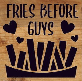 Fries before guys... Wood Sign (Color: NR - Natural Reclaimed with Black Print, size: 6x6)
