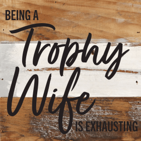 Being a Trophy Wife is Exhausting... Wall Sign (Color: BW - Blue Whisper with Black Print, size: 6x6)