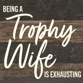 Being a Trophy Wife is Exhausting... Wall Sign (Color: ES - Espresso Brown with Cream Print, size: 6x6)