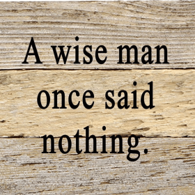 A wise man once said nothing... Wall Sign (Color: WR - White Reclaimed with Black Print, size: 6x6)