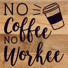 No Coffee No Workee... Wood Sign (Color: NR - Natural Reclaimed with Black Print, size: 6x6)