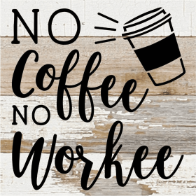 No Coffee No Workee... Wood Sign (Color: WR - White Reclaimed with Black Print, size: 6x6)