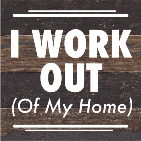 I Work Out (Of My Home)... Wood Sign (Color: ES - Espresso Brown with Cream Print, size: 6x6)