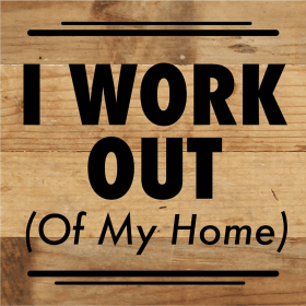 I Work Out (Of My Home)... Wood Sign (Color: NR - Natural Reclaimed with Black Print, size: 6x6)