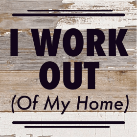 I Work Out (Of My Home)... Wood Sign (Color: WR - White Reclaimed with Black Print, size: 6x6)