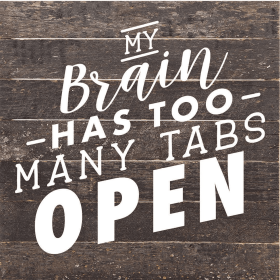 My Brain Has Too Many Tabs Open... Wood Sign (Color: ES - Espresso Brown with Cream Print, size: 10x10)
