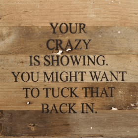 Your crazy is showing Wall Sign (Color: NR - Natural Reclaimed with Black Print, size: 10x10)