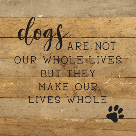 Dogs are not our whole lives but they ma... Wood Sign (Color: NR - Natural Reclaimed with Black Print, size: 10x10)