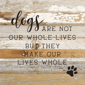 Dogs are not our whole lives but they ma... Wood Sign (Color: WR - White Reclaimed with Black Print, size: 10x10)