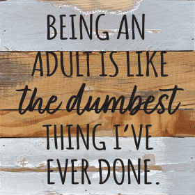 Being an adult is like the dumbest thing... Wall Sign (Color: BW - Blue Whisper with Black Print, size: 10x10)