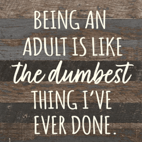 Being an adult is like the dumbest thing... Wall Sign (Color: ES - Espresso Brown with Cream Print, size: 10x10)