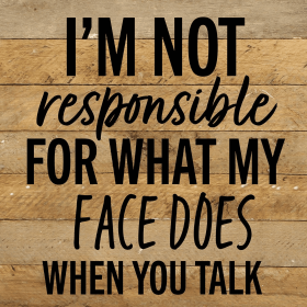 I'm not responsible for what my face doe... Wall Sign (Color: NR - Natural Reclaimed with Black Print, size: 10x10)