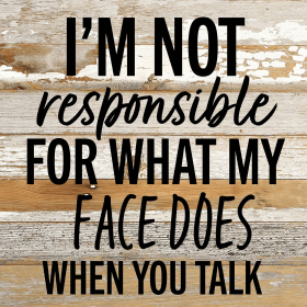 I'm not responsible for what my face doe... Wall Sign (Color: WR - White Reclaimed with Black Print, size: 10x10)