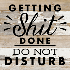 Getting Shit Done Do Not Disturb... Wall Sign (Color: WR - White Reclaimed with Black Print, size: 10x10)