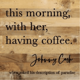 this morning, with her, having coffee... Wall Sign (Color: NR - Natural Reclaimed with Black Print, size: 10x10)