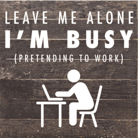 Leave Me Alone I'm Busy Pretending To Wo... Wood Sign (Color: ES - Espresso Brown with Cream Print, size: 10x10)
