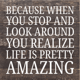 Because When You Stop And Look Around... Wood Sign (Color: ES - Espresso Brown with Cream Print, size: 10x10)