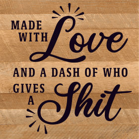 Made with love and a dash of who gives a... Wood Sign (Color: NR - Natural Reclaimed with Black Print, size: 10x10)