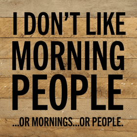 I don't like morning people...  or  morning... Wall Sign (Color: NR - Natural Reclaimed with Black Print, size: 10x10)