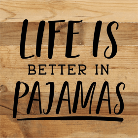 Life Is Better In Pajamas... Wood Sign (Color: NR - Natural Reclaimed with Black Print, size: 10x10)