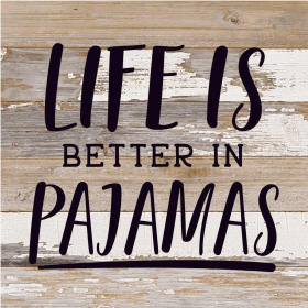 Life Is Better In Pajamas... Wood Sign (Color: WR - White Reclaimed with Black Print, size: 10x10)