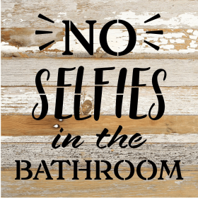 No Selfies in the Bathroom... Wood Sign (Color: WR - White Reclaimed with Black Print, size: 10x10)
