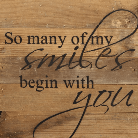 So many of my smiles begin with you... Wall Sign (Color: NR - Natural Reclaimed with Black Print, size: 10x10)