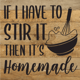 If I have to stir it then it's homemade... Wood Sign (Color: NR - Natural Reclaimed with Black Print, size: 10x10)