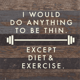 I would do anything to be thin. Except d... Wood Sign (Color: ES - Espresso Brown with Cream Print, size: 10x10)