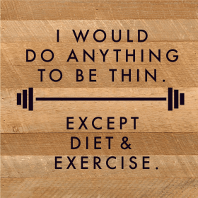 I would do anything to be thin. Except d... Wood Sign (Color: NR - Natural Reclaimed with Black Print, size: 10x10)