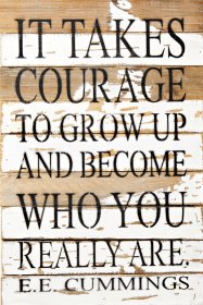It takes courage to grow up and become... Wall Sign (Color: Silvered White, size: 12x18)