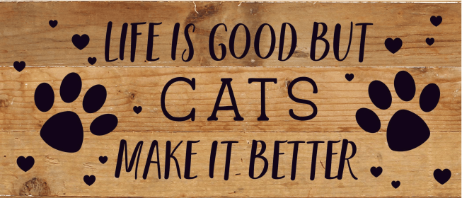 Life is good but Cats make it better... Wood Sign (Color: NR - Natural Reclaimed with Black Print, size: 14x6)