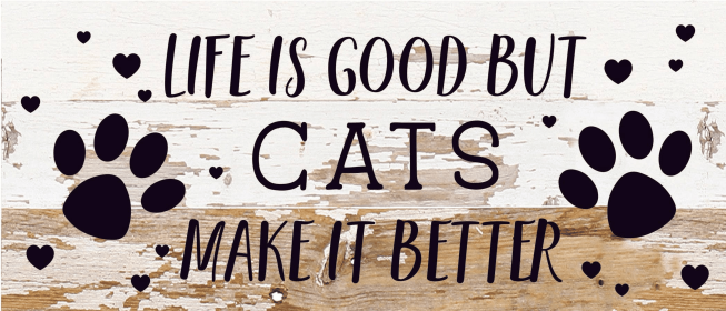 Life is good but Cats make it better... Wood Sign (Color: WR - White Reclaimed with Black Print, size: 14x6)