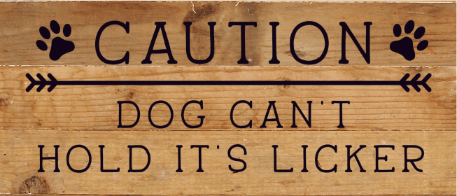 Caution Dog can't hold it's licker... Wood Sign (Color: NR - Natural Reclaimed with Black Print, size: 14x6)