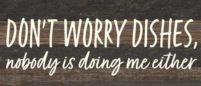 Don't worry dishes, nobody is doing me e... Wall Sign (Color: ES - Espresso Brown with Cream Print, size: 14x6)