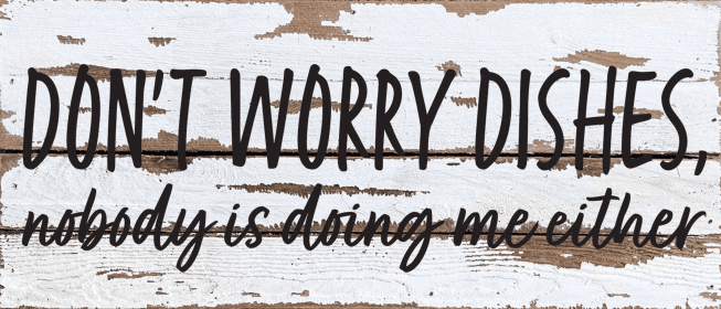 Don't worry dishes, nobody is doing me e... Wall Sign (Color: SW - Silver White with Black Print, size: 14x6)