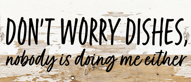 Don't worry dishes, nobody is doing me e... Wall Sign (Color: WR - White Reclaimed with Black Print, size: 14x6)