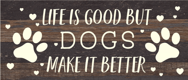 Life is good but Dogs make it better... Wood Sign (Color: ES - Espresso Brown with Cream Print, size: 14x6)
