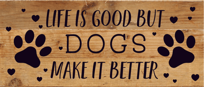 Life is good but Dogs make it better... Wood Sign (Color: NR - Natural Reclaimed with Black Print, size: 14x6)